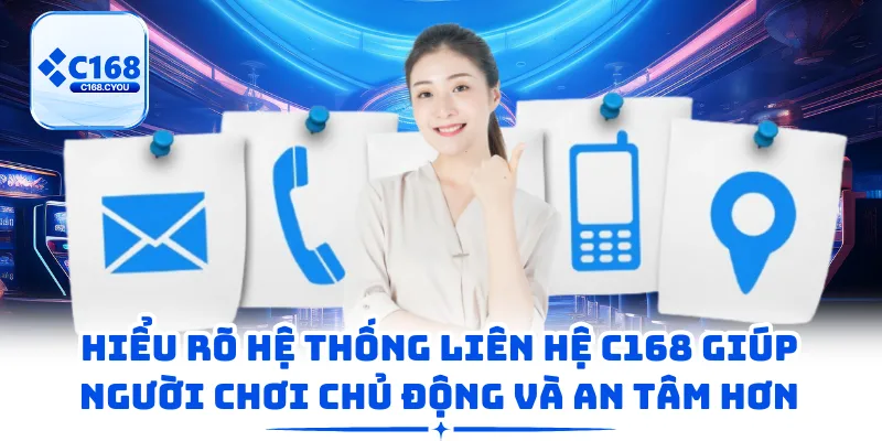 Hiểu rõ hệ thống liên hệ C168 giúp người chơi chủ động và an tâm hơn