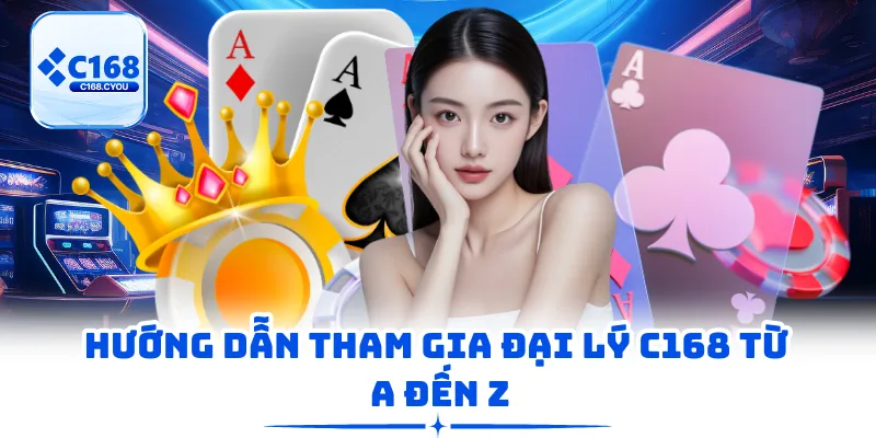 Hướng dẫn tham gia đại lý C168 từ A đến Z