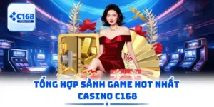 Tổng hợp sảnh game hot nhất Casino C168