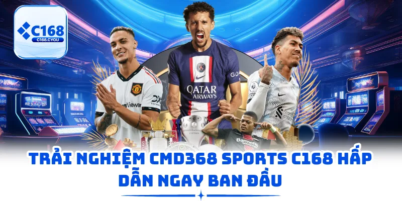 Trải nghiệm CMD368 Sports C168 hấp dẫn ngay ban đầu