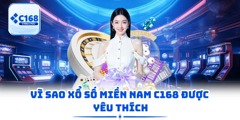 Vì sao xổ số miền Nam C168 được yêu thích