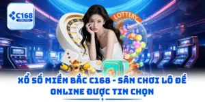 Xổ Số Miền Bắc C168 - Sân Chơi Lô Đề Online Được Tin Chọn