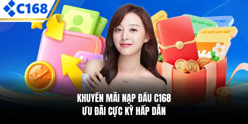 Khuyến Mãi Nạp Đầu C168 - Ưu Đãi Cực Kỳ Hấp Dẫn